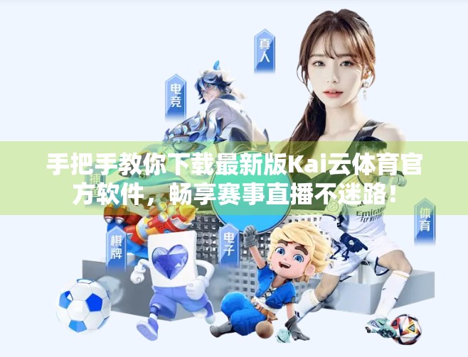 手把手教你下载最新版Kai云体育官方软件，畅享赛事直播不迷路！