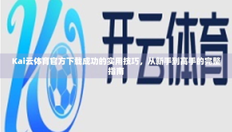 Kai云体育官方下载成功的实用技巧，从新手到高手的完整指南