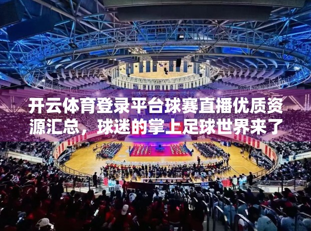 开云体育登录平台球赛直播优质资源汇总，球迷的掌上足球世界来了！