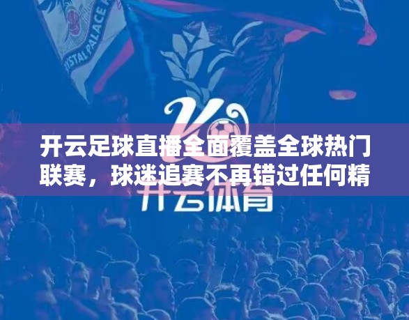 开云足球直播全面覆盖全球热门联赛，球迷追赛不再错过任何精彩瞬间！