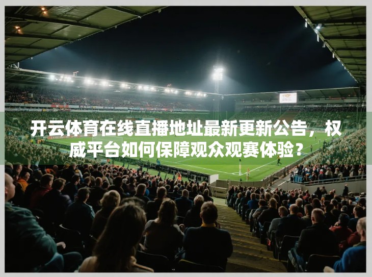 开云体育在线直播地址最新更新公告，权威平台如何保障观众观赛体验？