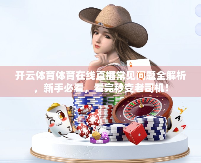 开云体育体育在线直播常见问题全解析，新手必看，看完秒变老司机！