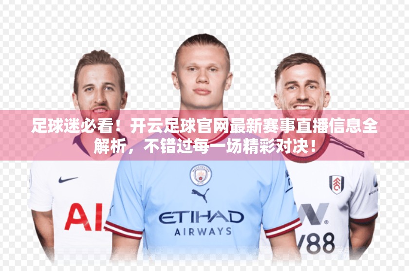 足球迷必看！开云足球官网最新赛事直播信息全解析，不错过每一场精彩对决！