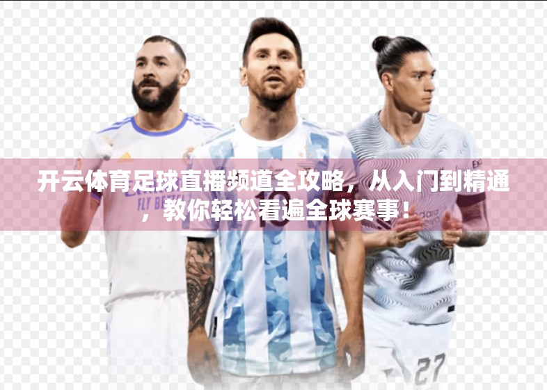 开云体育足球直播频道全攻略，从入门到精通，教你轻松看遍全球赛事！