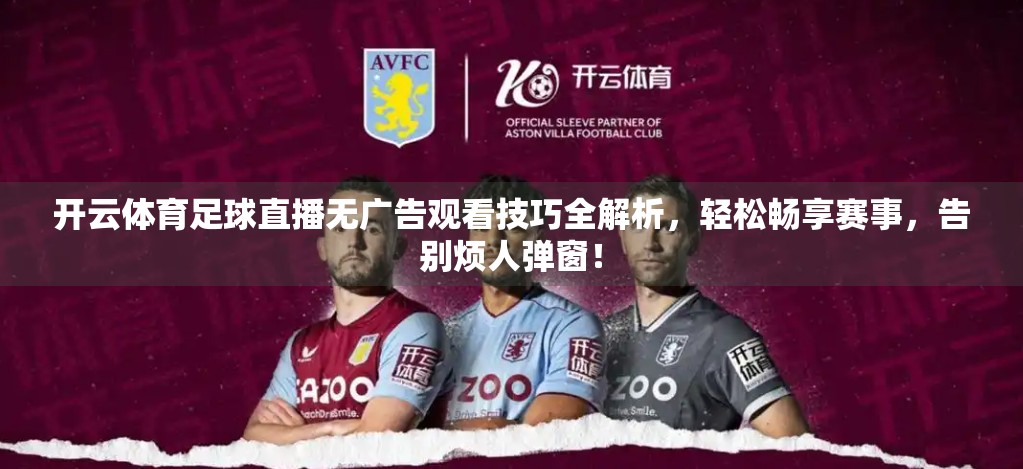 开云体育足球直播无广告观看技巧全解析，轻松畅享赛事，告别烦人弹窗！