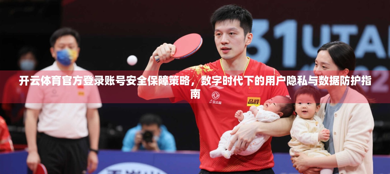 开云体育官方登录账号安全保障策略，数字时代下的用户隐私与数据防护指南