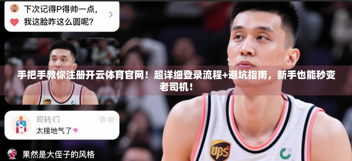 手把手教你注册开云体育官网！超详细登录流程+避坑指南，新手也能秒变老司机！