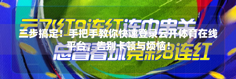 三步搞定！手把手教你快速登录云开体育在线平台，告别卡顿与烦恼！
