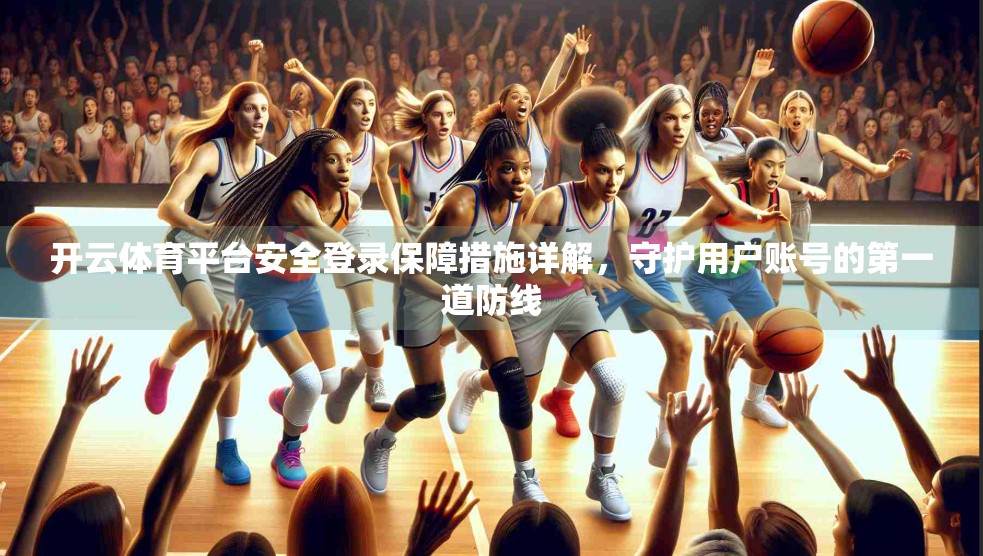 开云体育平台安全登录保障措施详解，守护用户账号的第一道防线