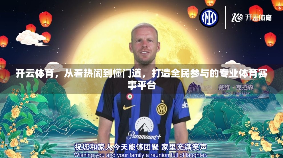 开云体育，从看热闹到懂门道，打造全民参与的专业体育赛事平台