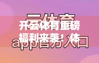 开云体育重磅福利来袭！体育迷的专属狂欢盛宴，不止有赛事，更有真金白银的回馈！
