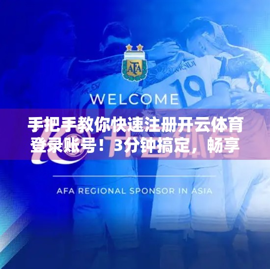 手把手教你快速注册开云体育登录账号！3分钟搞定，畅享赛事直播不迷路！