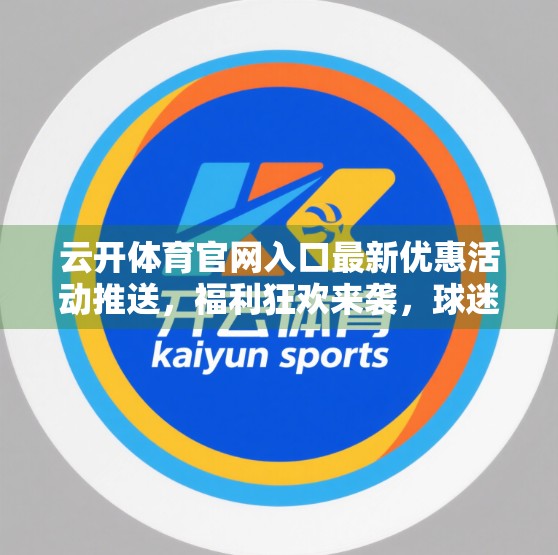 云开体育官网入口最新优惠活动推送，福利狂欢来袭，球迷怎能错过？