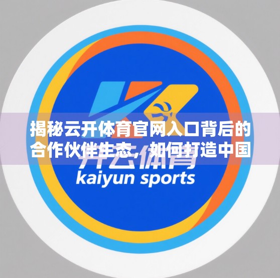 揭秘云开体育官网入口背后的合作伙伴生态，如何打造中国体育产业的新引擎？