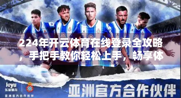 224年开云体育在线登录全攻略，手把手教你轻松上手，畅享体育赛事盛宴！