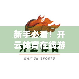 新手必看！开云体育在线游戏平台登录全攻略，三步搞定轻松畅玩！