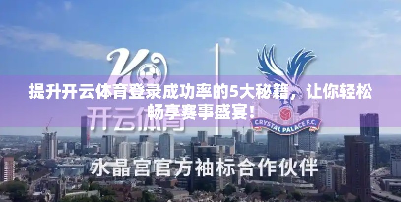 提升开云体育登录成功率的5大秘籍，让你轻松畅享赛事盛宴！