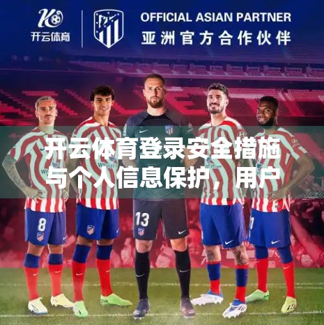 开云体育登录安全措施与个人信息保护，用户隐私如何被守护？