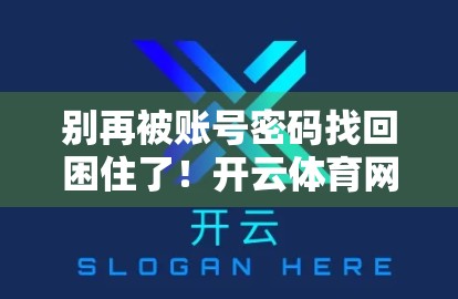 别再被账号密码找回困住了！开云体育网页入口教你三步搞定登录难题！