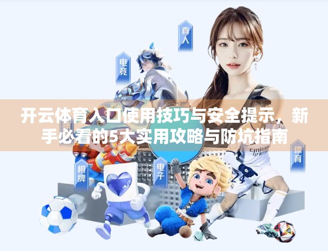 开云体育入口使用技巧与安全提示，新手必看的5大实用攻略与防坑指南