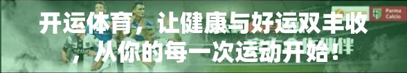 开运体育，让健康与好运双丰收，从你的每一次运动开始！