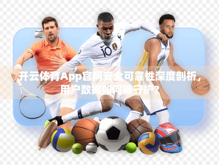 开云体育App官网安全可靠性深度剖析，用户数据如何被守护？