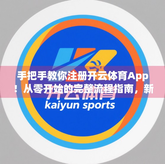 手把手教你注册开云体育App！从零开始的完整流程指南，新手也能秒变老司机！
