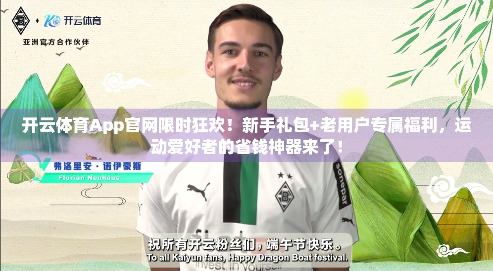 开云体育App官网限时狂欢！新手礼包+老用户专属福利，运动爱好者的省钱神器来了！