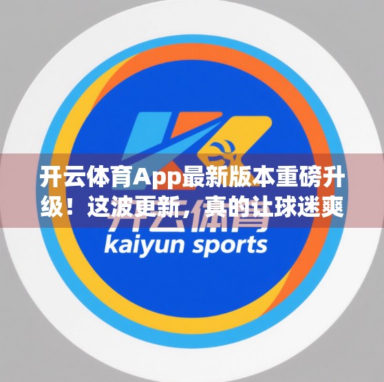 开云体育App最新版本重磅升级！这波更新，真的让球迷爽翻了！