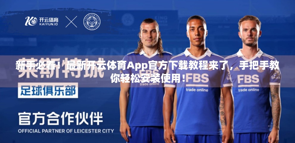 新手必看！最新开云体育App官方下载教程来了，手把手教你轻松安装使用！