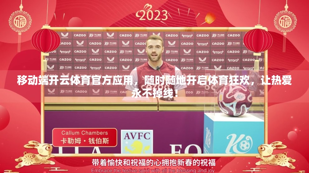 移动端开云体育官方应用，随时随地开启体育狂欢，让热爱永不掉线！