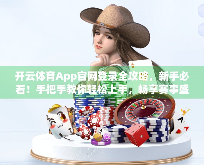 开云体育App官网登录全攻略，新手必看！手把手教你轻松上手，畅享赛事盛宴！