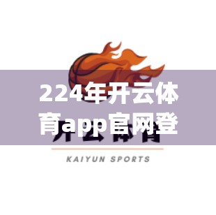 224年开云体育app官网登录常见问答全解析，新手必看，避坑指南来了！