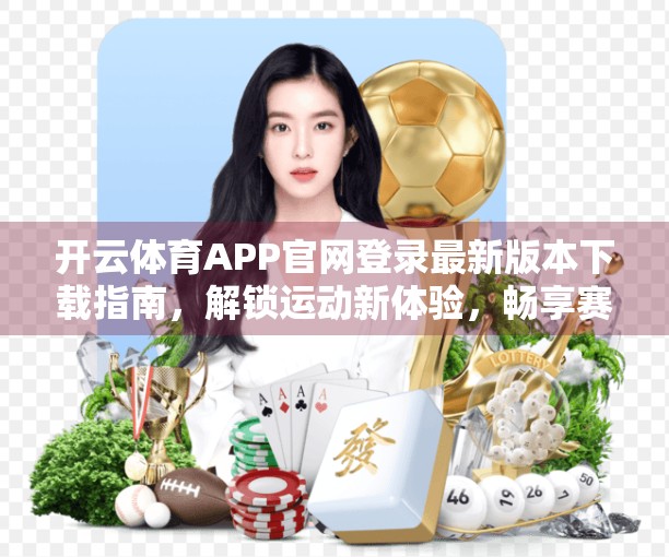 开云体育APP官网登录最新版本下载指南，解锁运动新体验，畅享赛事无限精彩！