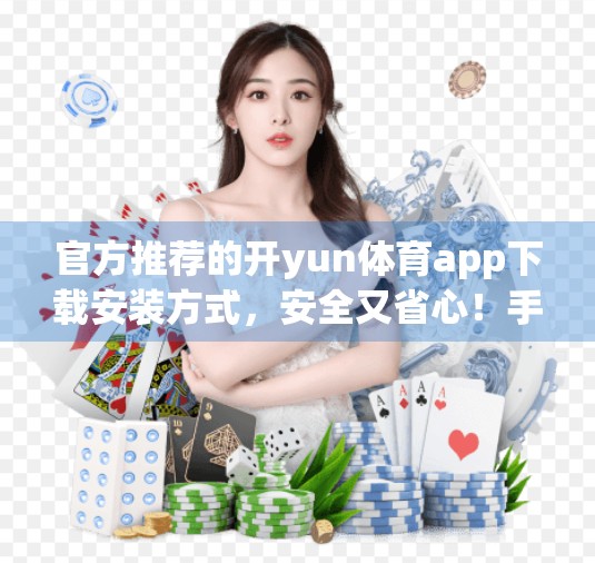 官方推荐的开yun体育app下载安装方式，安全又省心！手把手教你轻松搞定！