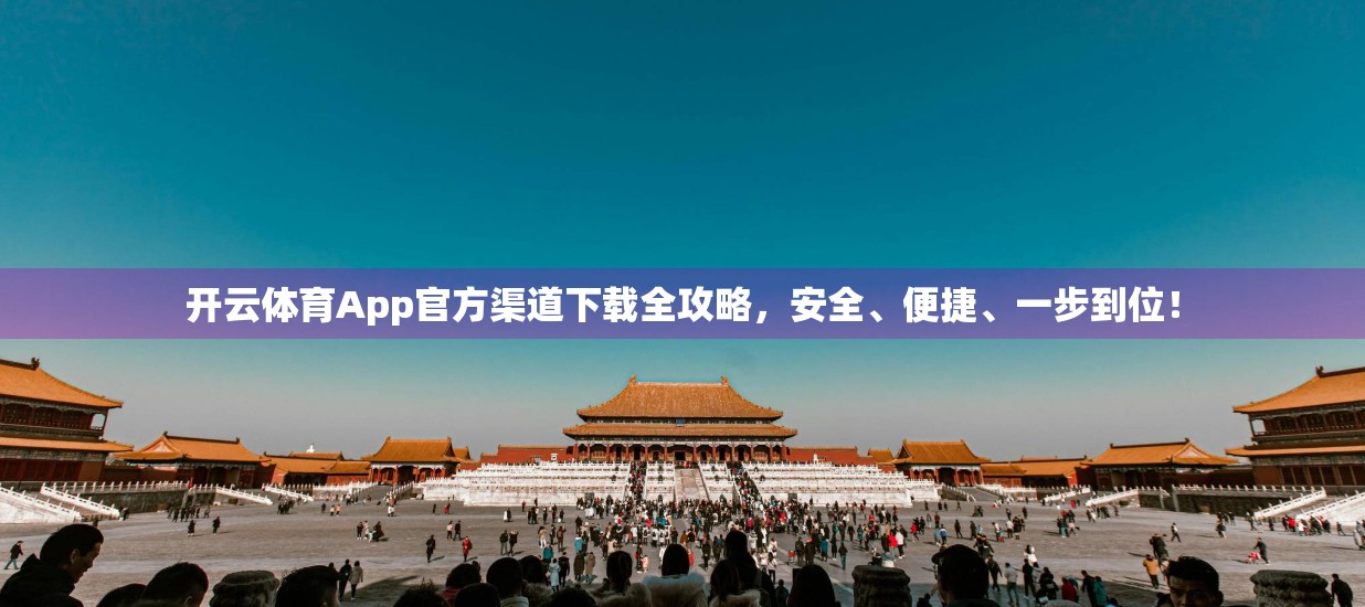 开云体育App官方渠道下载全攻略，安全、便捷、一步到位！