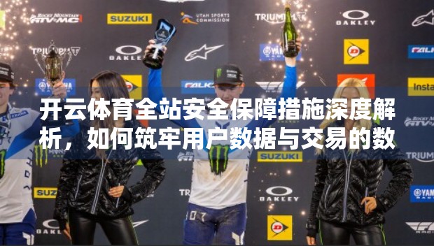 开云体育全站安全保障措施深度解析，如何筑牢用户数据与交易的数字长城？