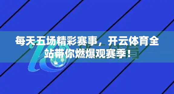 每天五场精彩赛事，开云体育全站带你燃爆观赛季！