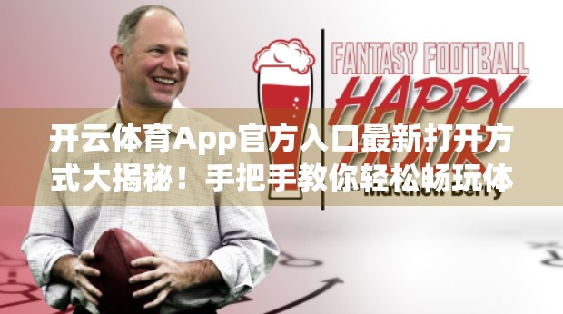 开云体育App官方入口最新打开方式大揭秘！手把手教你轻松畅玩体育盛宴