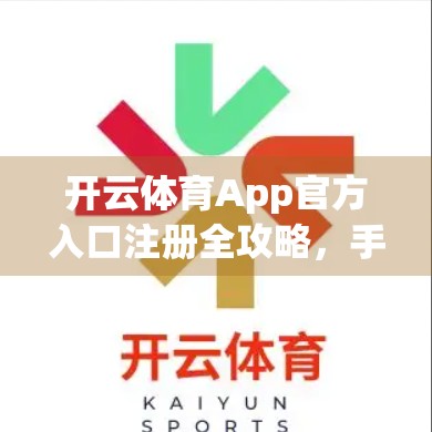开云体育App官方入口注册全攻略，手把手教你轻松开启运动新体验！