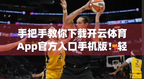 手把手教你下载开云体育App官方入口手机版！轻松开启运动健康新体验