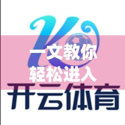 一文教你轻松进入开yun体育官网登录页面，避开常见坑点！