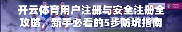 开云体育用户注册与安全注册全攻略，新手必看的5步防坑指南！