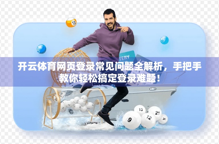 开云体育网页登录常见问题全解析，手把手教你轻松搞定登录难题！