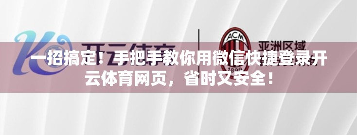 一招搞定！手把手教你用微信快捷登录开云体育网页，省时又安全！