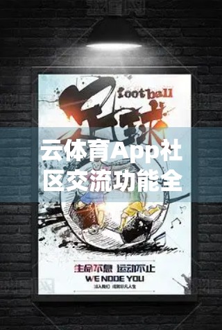 云体育App社区交流功能全解析，让运动不再孤单，打造你的专属运动社交圈！