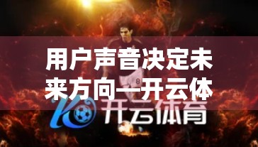 用户声音决定未来方向—开云体育官方用户反馈与建议深度解析