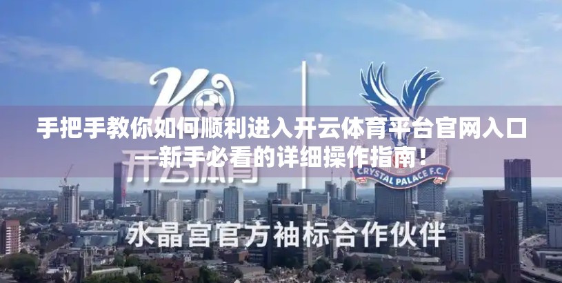手把手教你如何顺利进入开云体育平台官网入口—新手必看的详细操作指南！