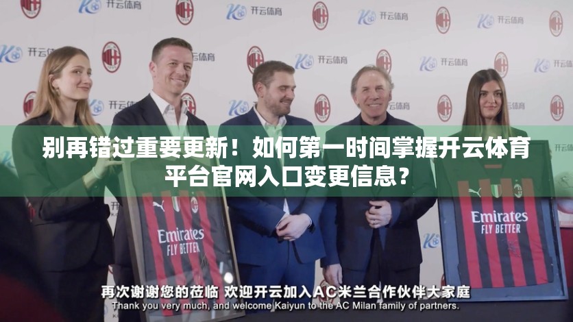 别再错过重要更新！如何第一时间掌握开云体育平台官网入口变更信息？