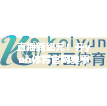 直播新纪元！开yun体育官网赛事直播最新动态揭秘，如何用科技重塑观赛体验？